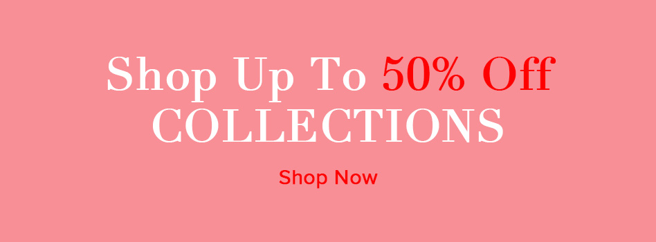 SHOP UP TO 50% OFF COLLECTIONS